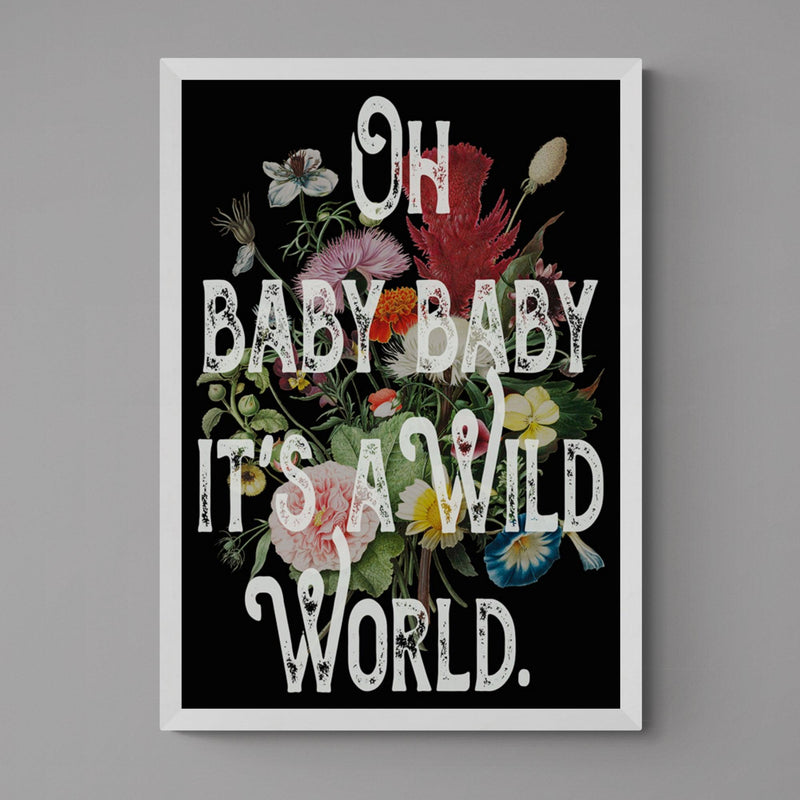 Baby it's a Wild World Floral Quote Song Lyric Poster Wall Art Print - Ink North 