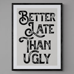 Better Late Than Ugly Bedroom Quote Poster Wall Art Print - Ink North 