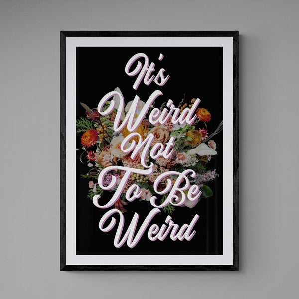 It's Weird Not To Be Weird Motivational Quote Poster Wall Art Print - Ink North 