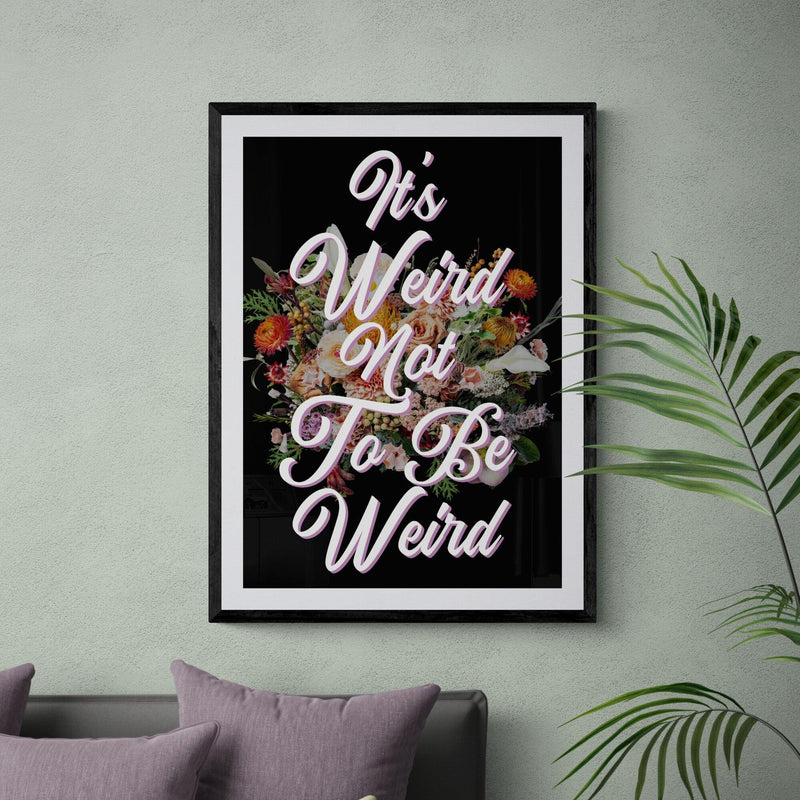 It's Weird Not To Be Weird Motivational Quote Poster Wall Art Print - Ink North 