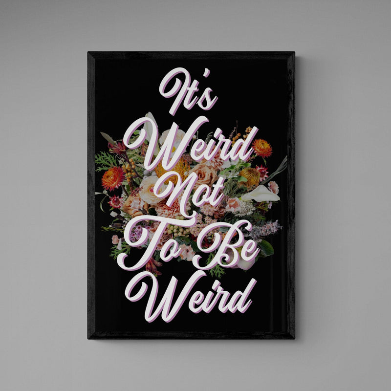 It's Weird Not To Be Weird Motivational Quote Poster Wall Art Print - Ink North 