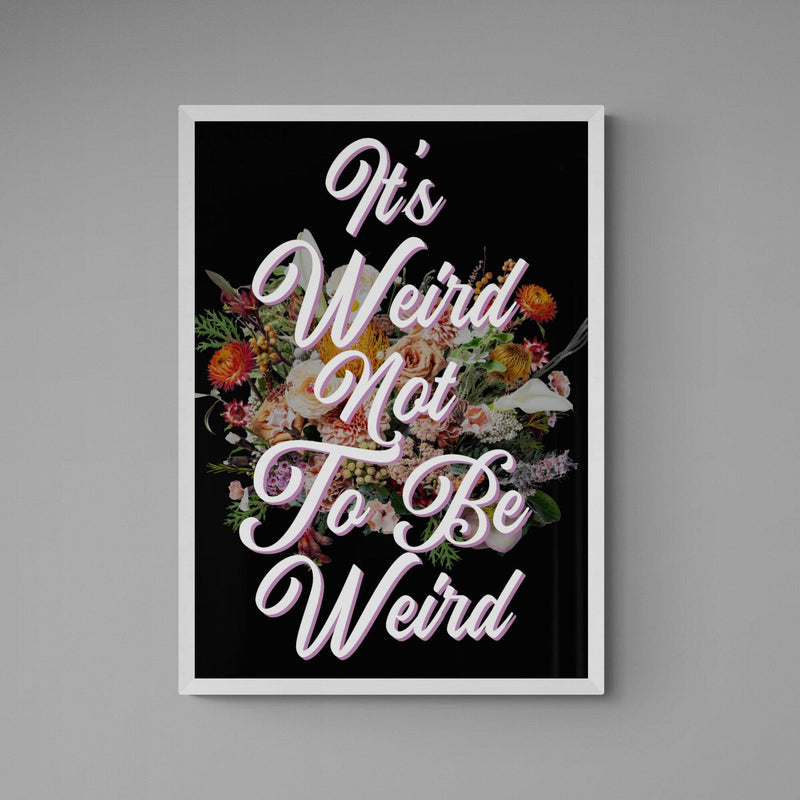 It's Weird Not To Be Weird Motivational Quote Poster Wall Art Print - Ink North 