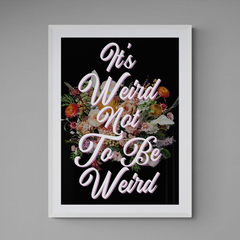 It's Weird Not To Be Weird Motivational Quote Poster Wall Art Print - Ink North 