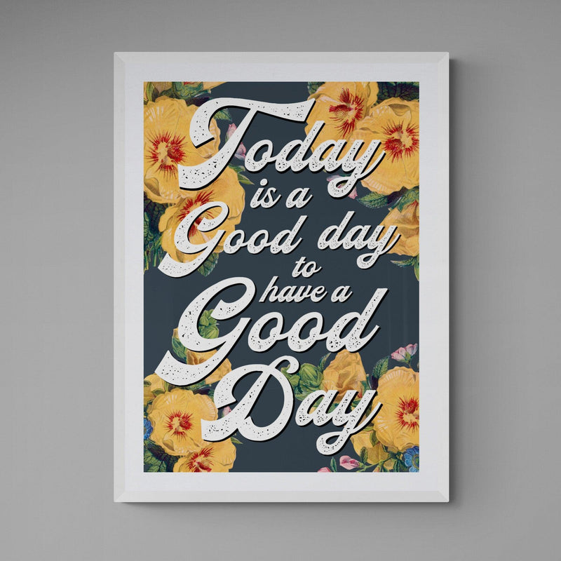 Today Is A Good Day To Have A Good Day Motivational Quote Poster Wall Art Print - Ink North 